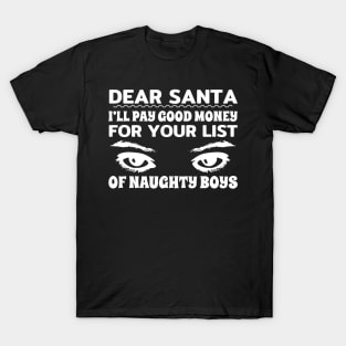 Dear Santa I'll Pay Good Money For Your List Of Naughty Boys T Shirt T-Shirt